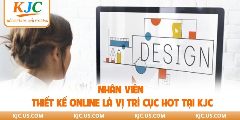 Nhân viên thiết kế online là vị trí cực hot tại KJC