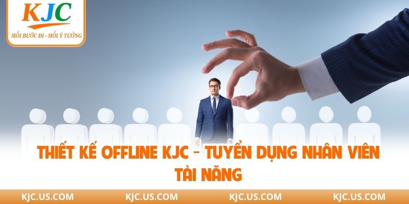 Thiết Kế Offline KJC - Tuyển Dụng Nhân Viên Tài Năng